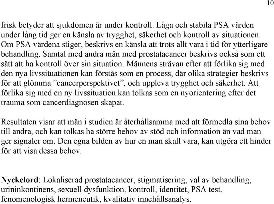 Männens strävan efter att förlika sig med den nya livssituationen kan förstås som en process, där olika strategier beskrivs för att glömma cancerperspektivet, och uppleva trygghet och säkerhet.
