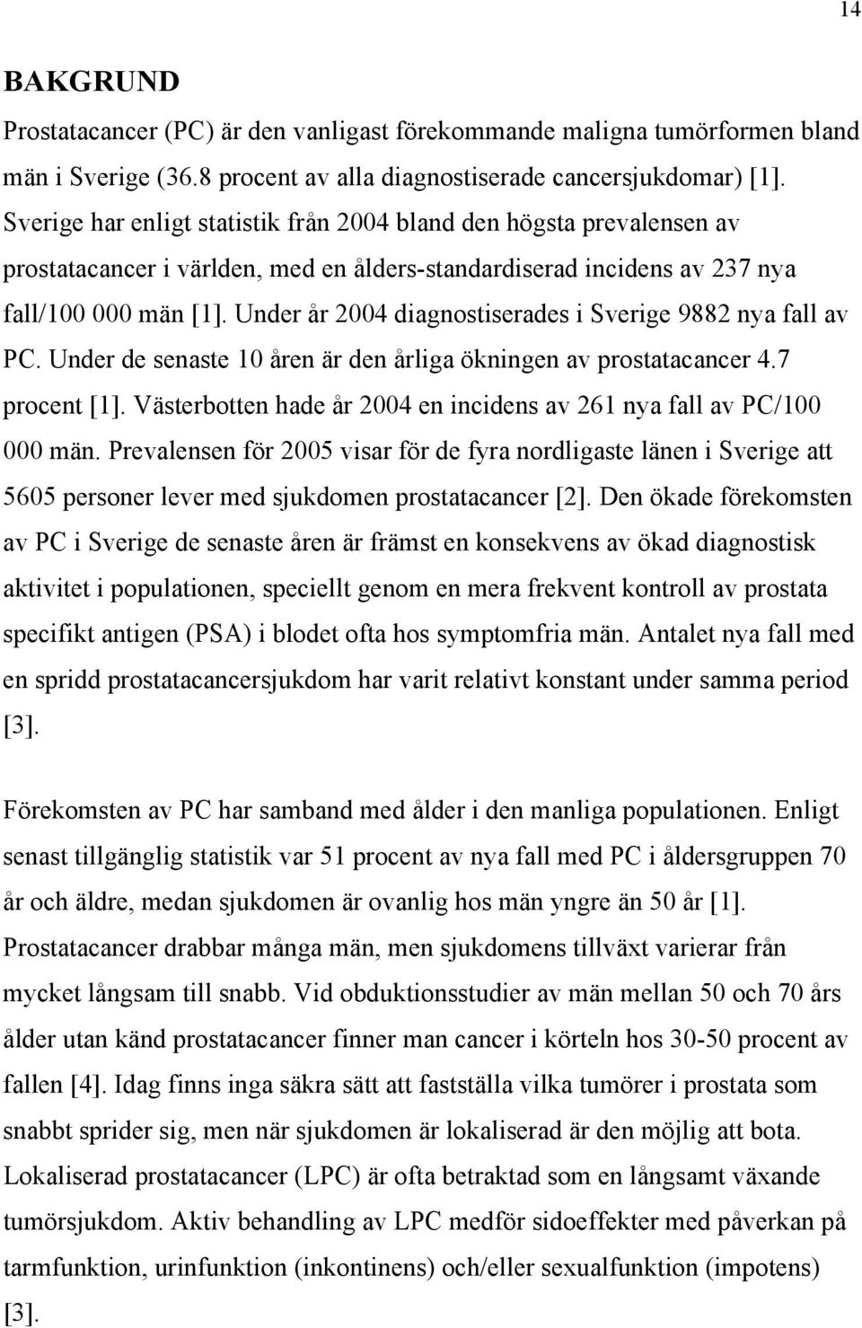 Under år 2004 diagnostiserades i Sverige 9882 nya fall av PC. Under de senaste 10 åren är den årliga ökningen av prostatacancer 4.7 procent [1].