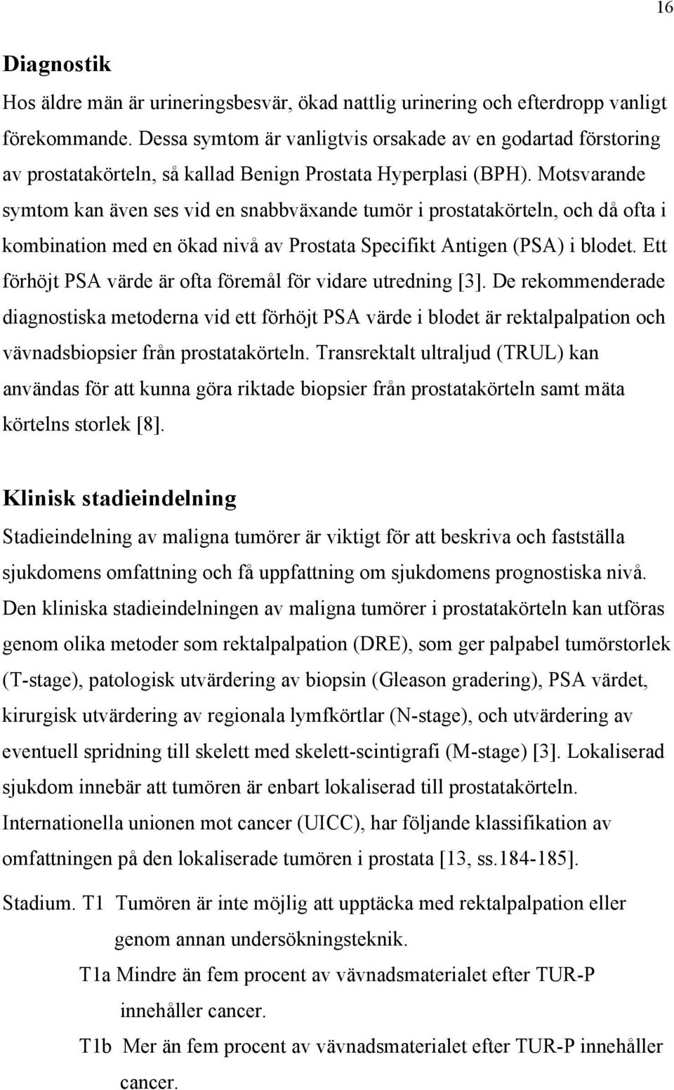 Motsvarande symtom kan även ses vid en snabbväxande tumör i prostatakörteln, och då ofta i kombination med en ökad nivå av Prostata Specifikt Antigen (PSA) i blodet.
