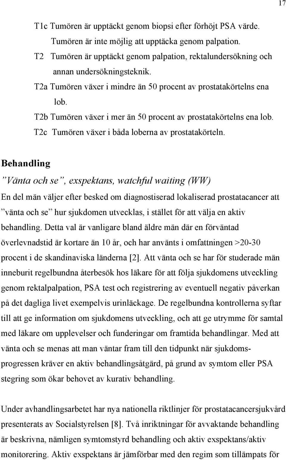 T2b Tumören växer i mer än 50 procent av prostatakörtelns ena lob. T2c Tumören växer i båda loberna av prostatakörteln.