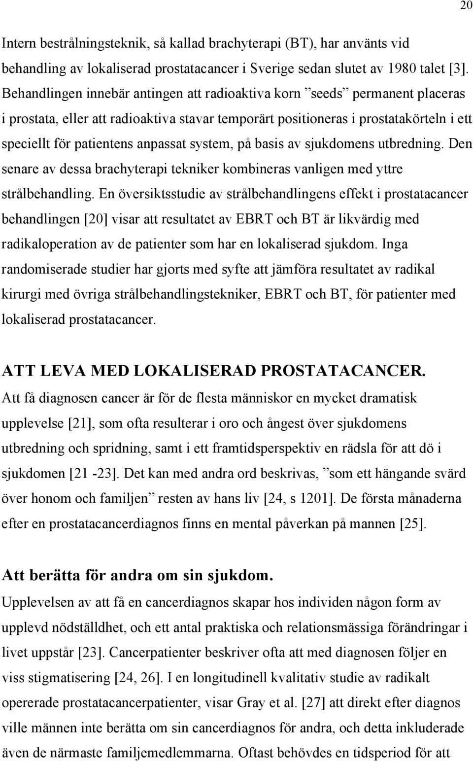 system, på basis av sjukdomens utbredning. Den senare av dessa brachyterapi tekniker kombineras vanligen med yttre strålbehandling.
