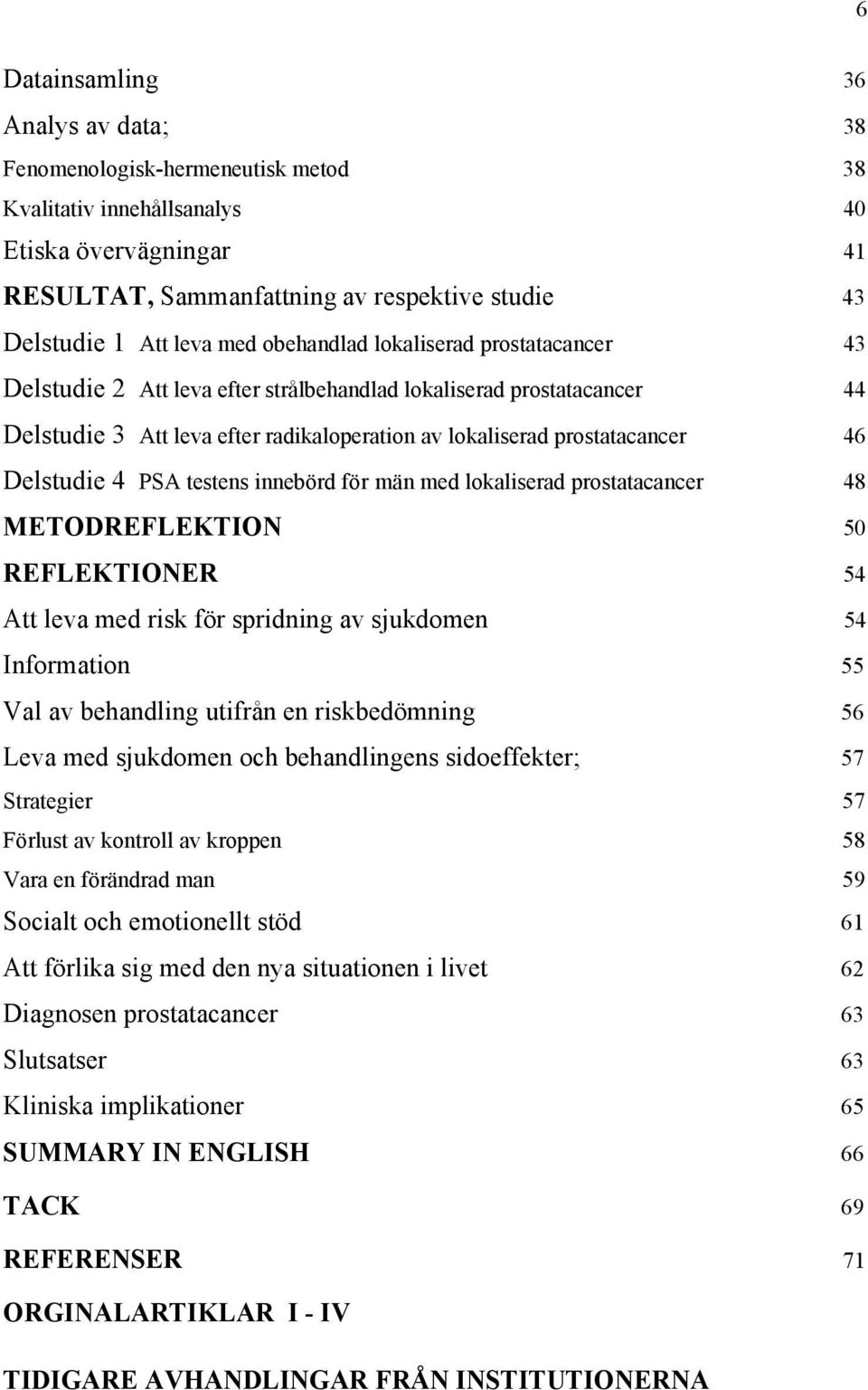 Delstudie 4 PSA testens innebörd för män med lokaliserad prostatacancer 48 METODREFLEKTION 50 REFLEKTIONER 54 Att leva med risk för spridning av sjukdomen 54 Information 55 Val av behandling utifrån