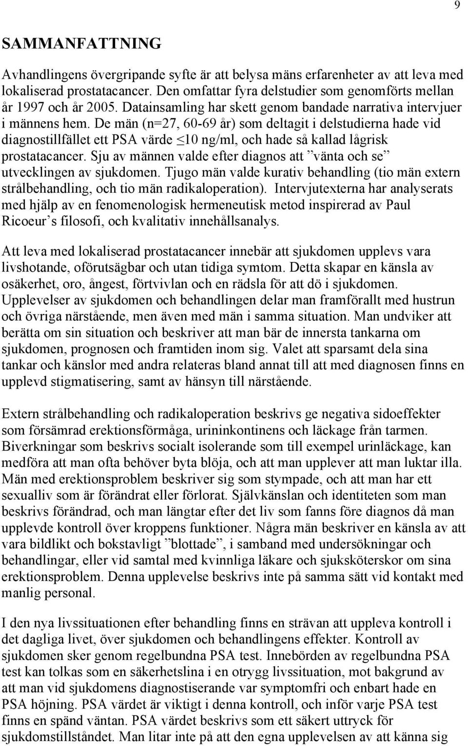 De män (n=27, 60-69 år) som deltagit i delstudierna hade vid diagnostillfället ett PSA värde 10 ng/ml, och hade så kallad lågrisk prostatacancer.