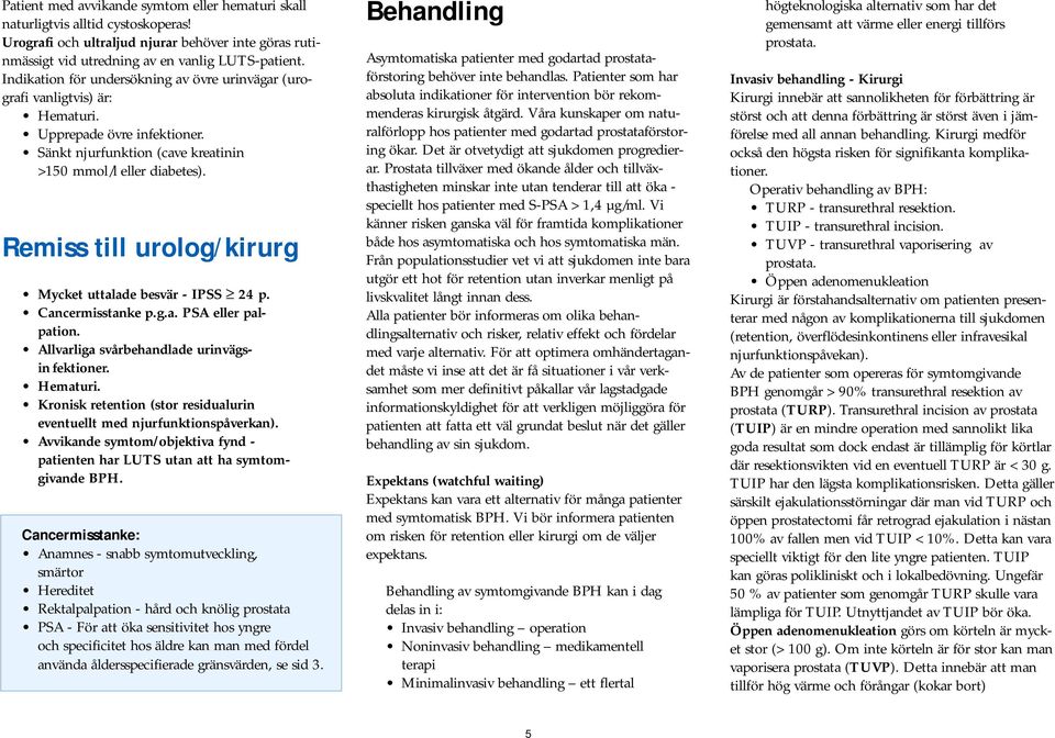 Remiss till urolog/kirurg Mycket uttalade besvär - IPSS 24 p. Cancermisstanke p.g.a. PSA eller palpation. Allvarliga svårbehandlade urinvägsin fektioner. Hematuri.