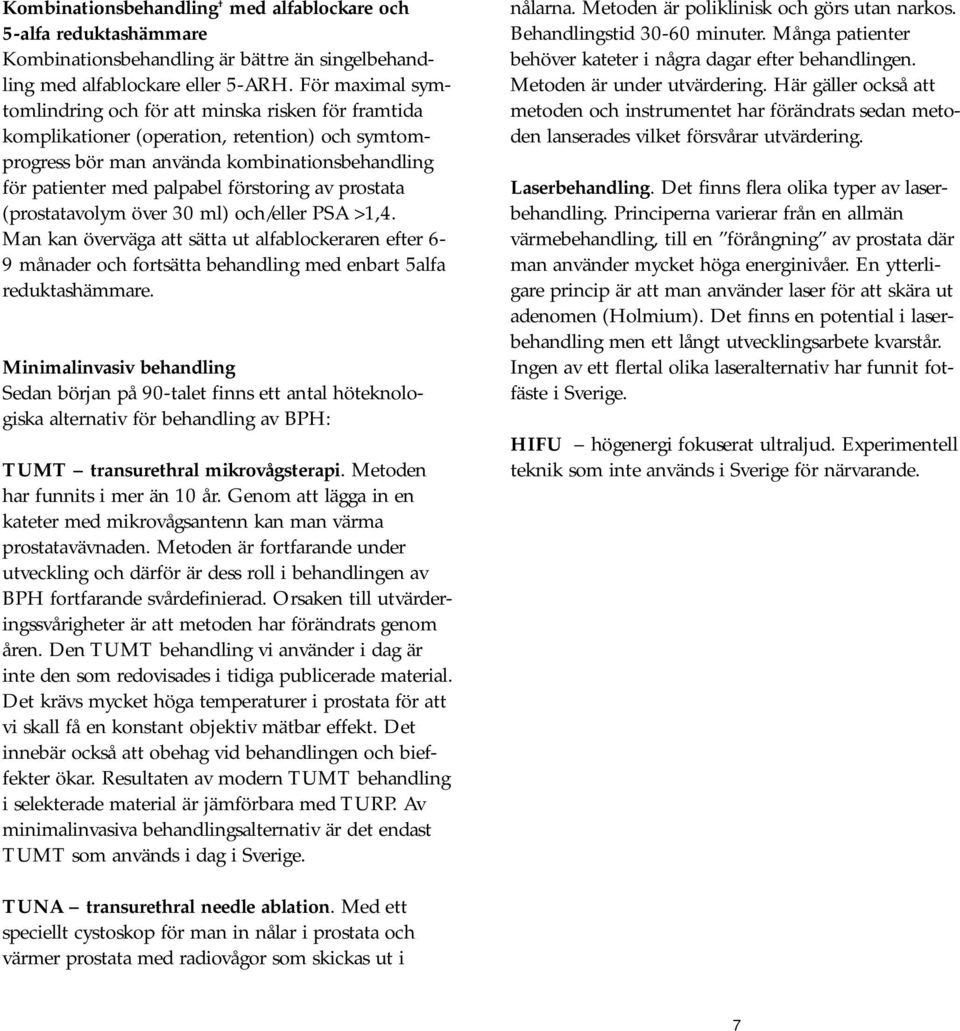 av prostata (prostatavolym över 30 ml) och/eller PSA >1,4. Man kan överväga att sätta ut alfablockeraren efter 6-9 månader och fortsätta behandling med enbart 5alfa reduktashämmare.