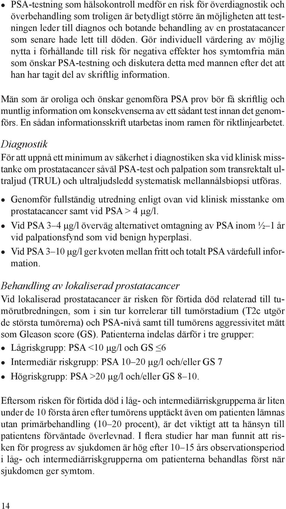 Gör individuell värdering av möjlig nytta i förhållande till risk för negativa effekter hos symtomfria män som önskar PSA-testning och diskutera detta med mannen efter det att han har tagit del av