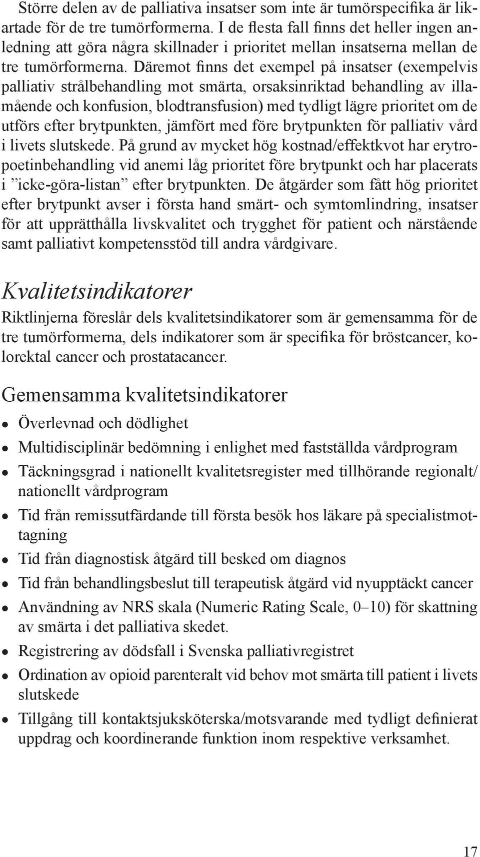 Däremot finns det exempel på insatser (exempelvis palliativ strålbehandling mot smärta, orsaksinriktad behandling av illamående och konfusion, blodtransfusion) med tydligt lägre prioritet om de