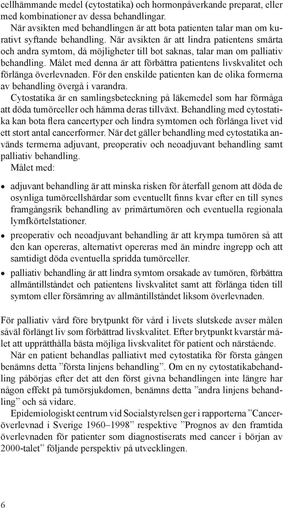 När avsikten är att lindra patientens smärta och andra symtom, då möjligheter till bot saknas, talar man om palliativ behandling.