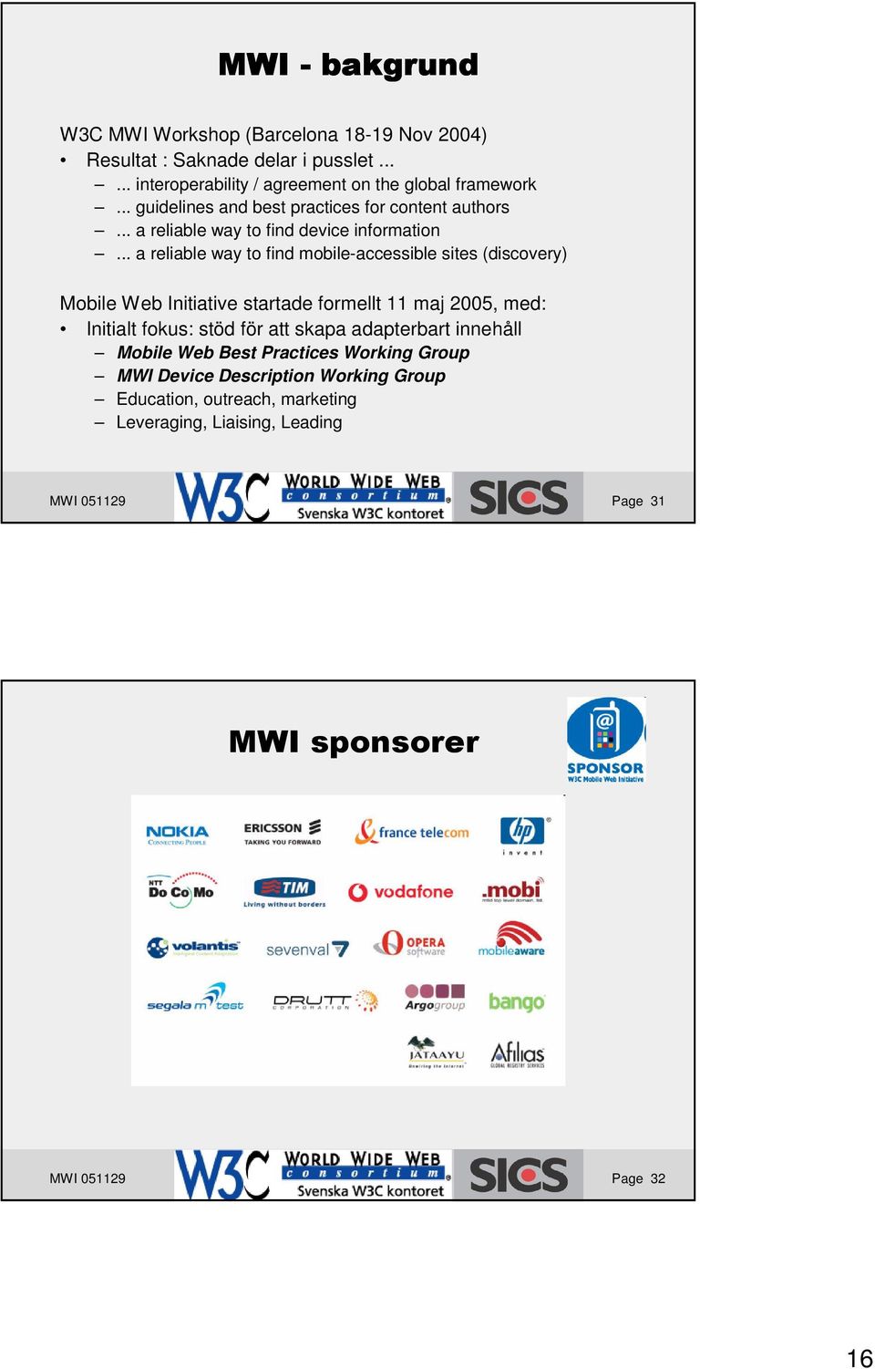 .. a reliable way to find mobile-accessible sites (discovery) Mobile Web Initiative startade formellt 11 maj 2005, med: Initialt fokus: stöd för