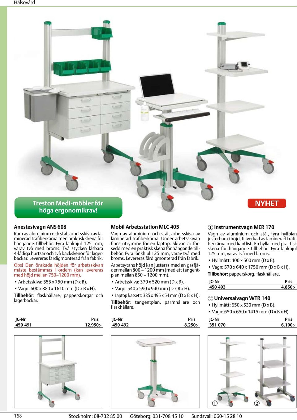 Den önskade höjden för arbetsskivan måste bestämmas i ordern (kan levereras med höjd mellan 750 1200 mm). Arbetsskiva: 555 x 750 mm (D x B). Vagn: 600 x 880 x 1610 mm (D x B x H).