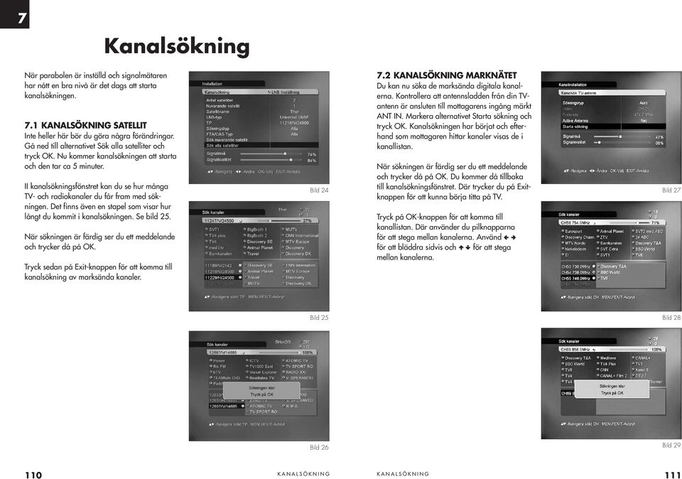 II kanalsökningsfönstret kan du se hur många TV- och radiokanaler du får fram med sökningen. Det finns även en stapel som visar hur långt du kommit i kanalsökningen. Se bild 25.