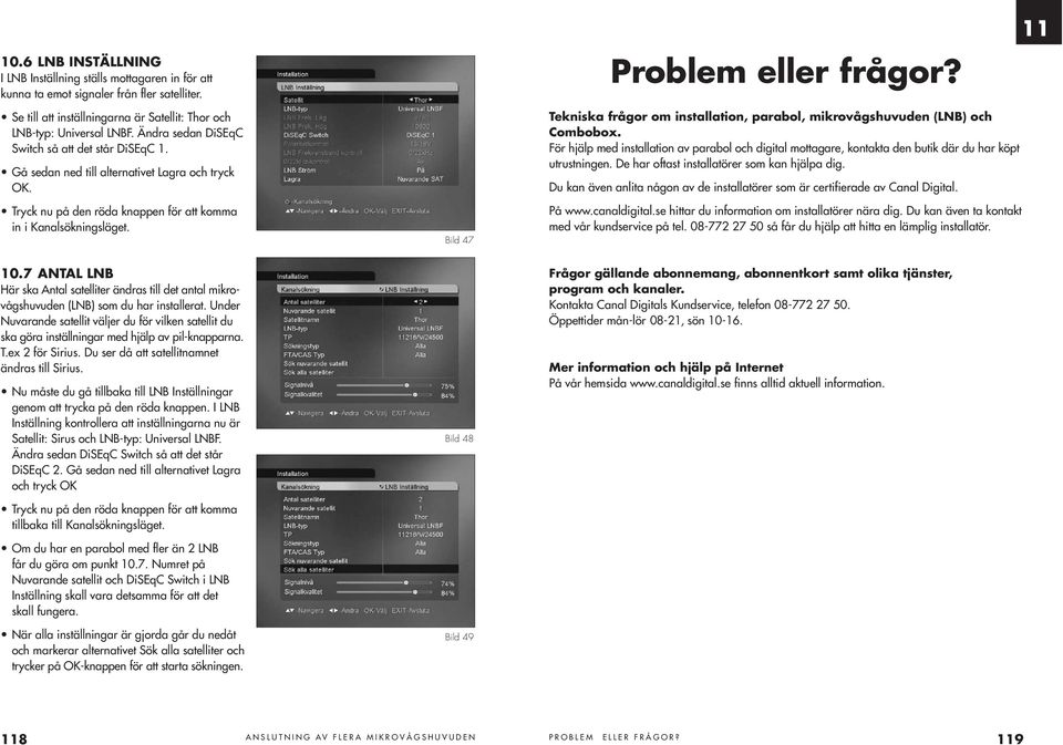 Tekniska frågor om installation, parabol, mikrovågshuvuden (LNB) och Combobox. För hjälp med installation av parabol och digital mottagare, kontakta den butik där du har köpt utrustningen.