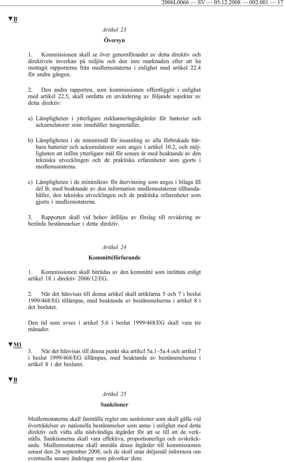 4 för andra gången. 2. Den andra rapporten, som kommissionen offentliggör i enlighet med artikel 22.