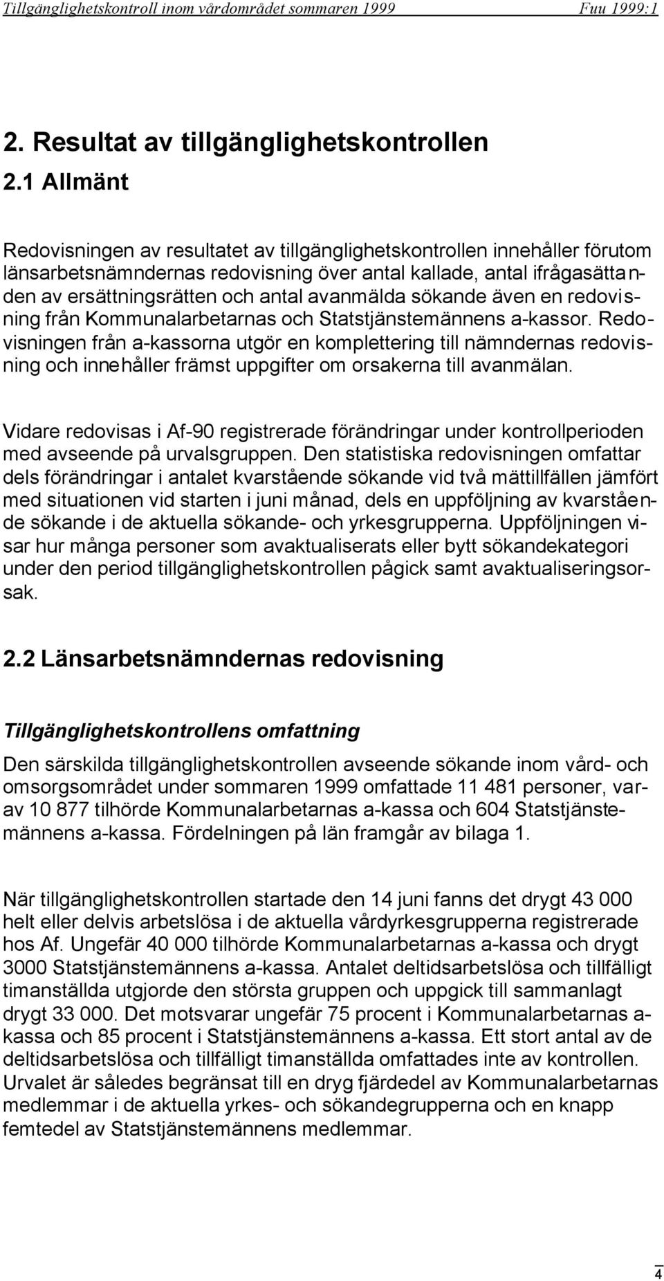 avanmälda sökande även en redovisning från Kommunalarbetarnas och Statstjänstemännens a-kassor.