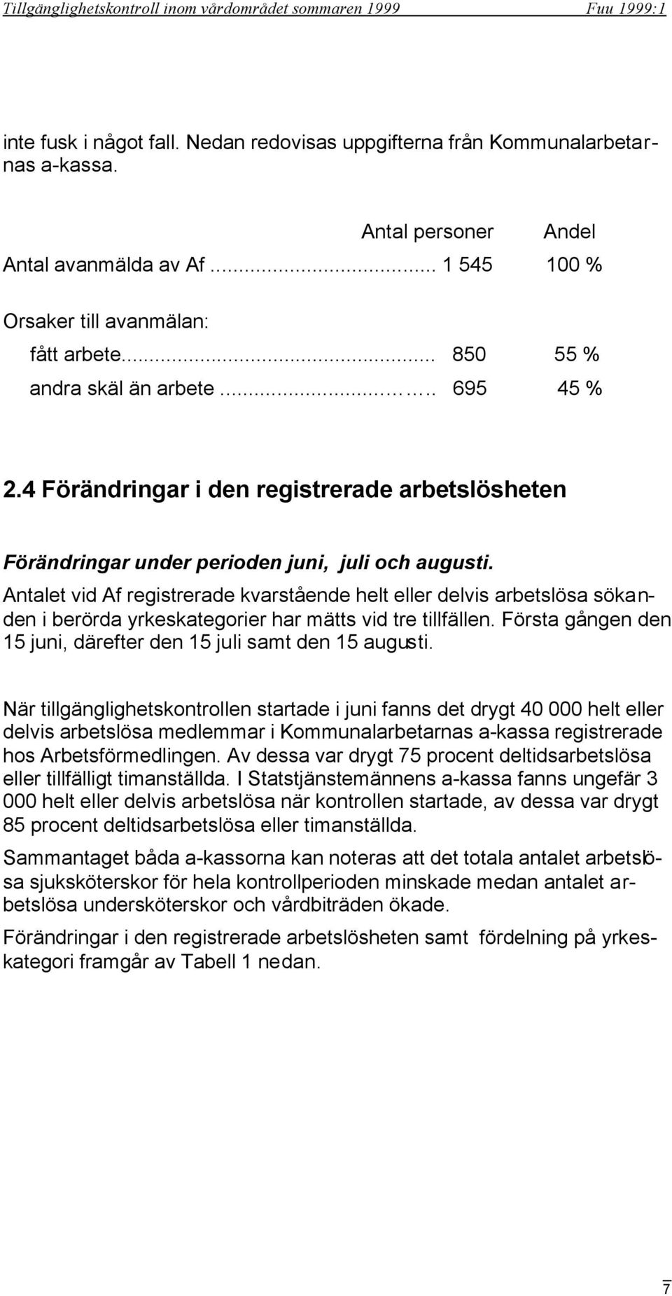 Antalet vid Af registrerade kvarstående helt eller delvis arbetslösa sökanden i berörda yrkeskategorier har mätts vid tre tillfällen.