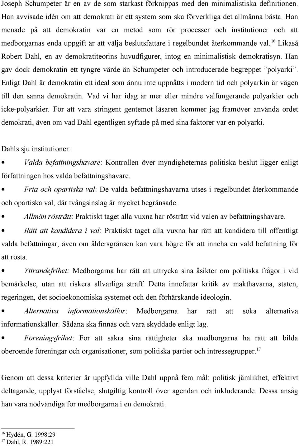 16 Likaså Robert Dahl, en av demokratiteorins huvudfigurer, intog en minimalistisk demokratisyn. Han gav dock demokratin ett tyngre värde än Schumpeter och introducerade begreppet polyarki.