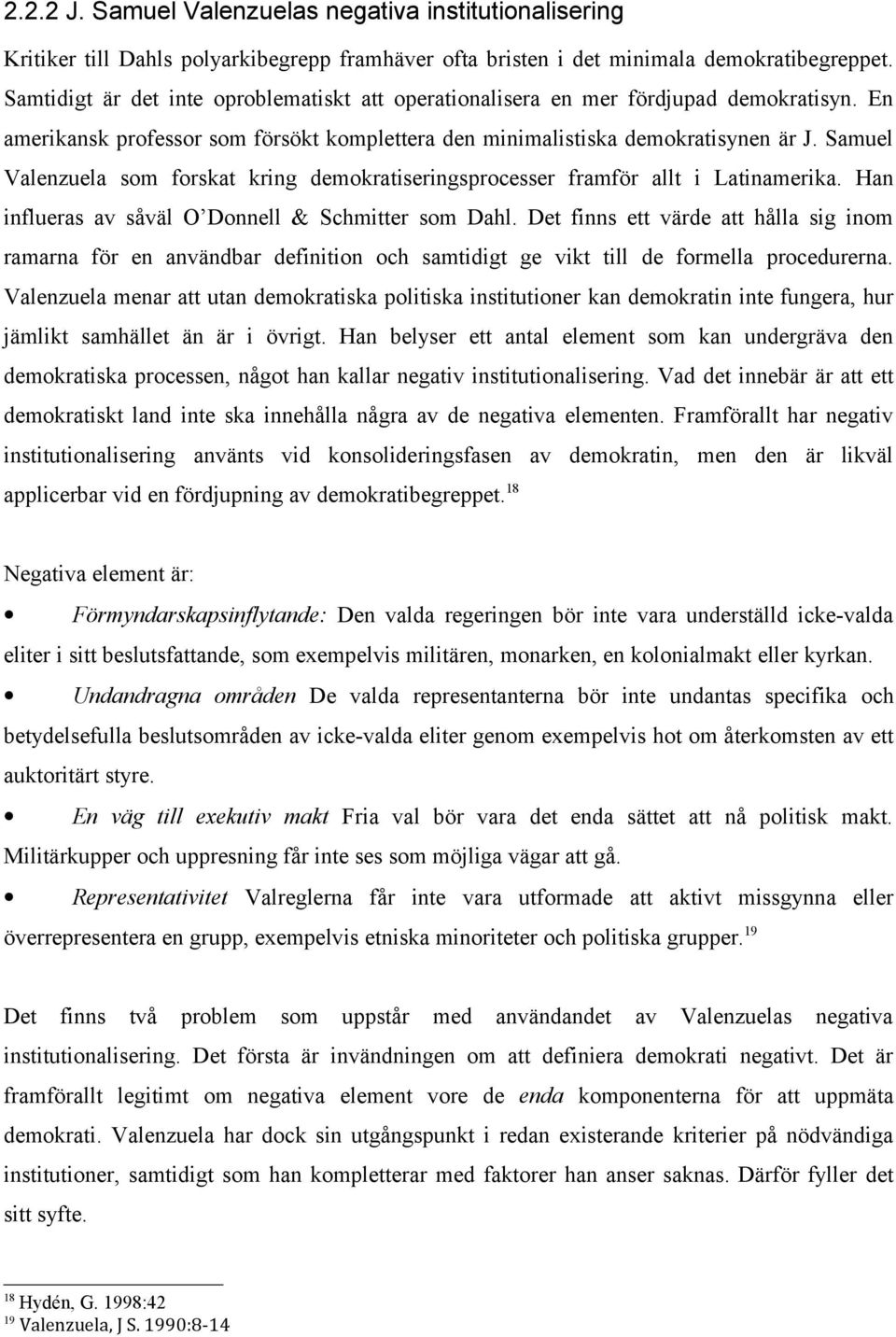 Samuel Valenzuela som forskat kring demokratiseringsprocesser framför allt i Latinamerika. Han influeras av såväl O Donnell & Schmitter som Dahl.
