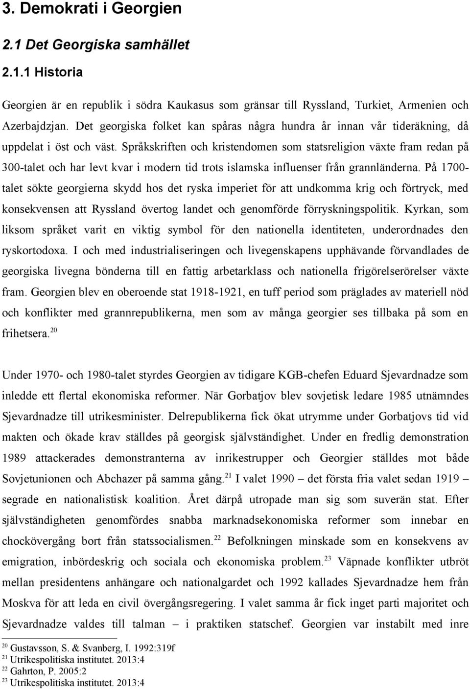 Språkskriften och kristendomen som statsreligion växte fram redan på 300-talet och har levt kvar i modern tid trots islamska influenser från grannländerna.