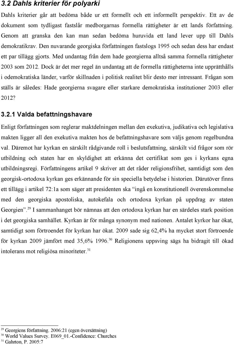 Den nuvarande georgiska författningen fastslogs 1995 och sedan dess har endast ett par tillägg gjorts. Med undantag från dem hade georgierna alltså samma formella rättigheter 2003 som 2012.