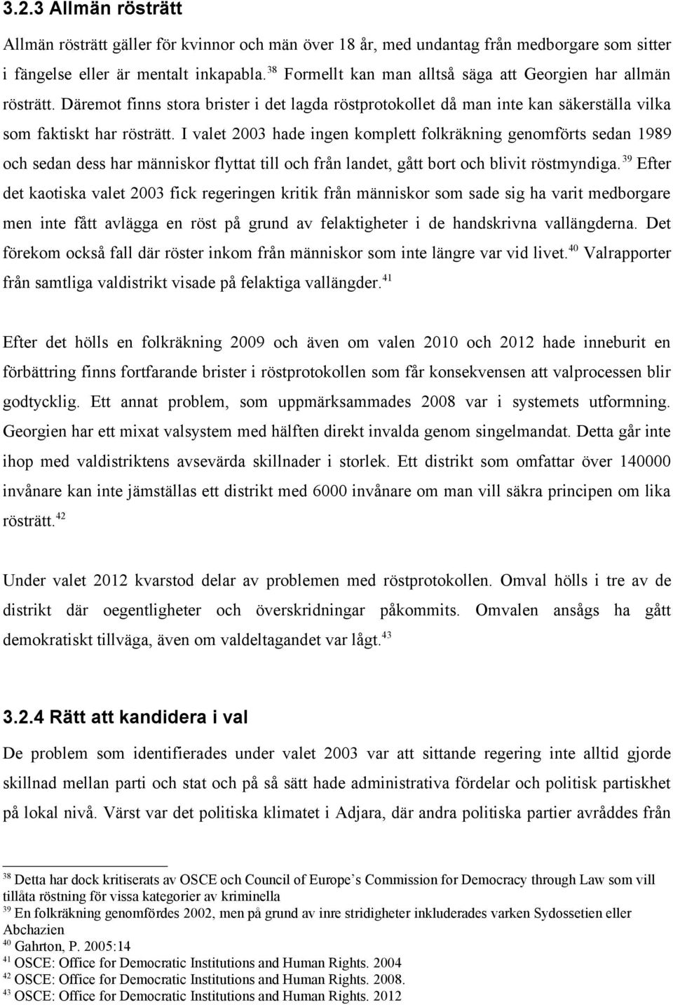I valet 2003 hade ingen komplett folkräkning genomförts sedan 1989 och sedan dess har människor flyttat till och från landet, gått bort och blivit röstmyndiga.