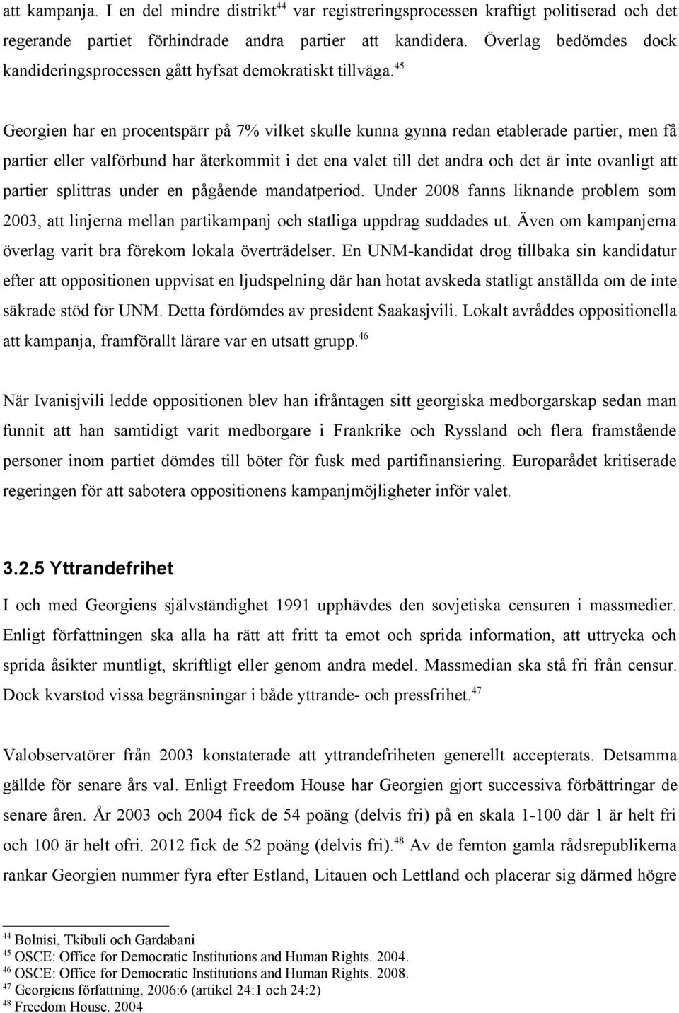 45 Georgien har en procentspärr på 7% vilket skulle kunna gynna redan etablerade partier, men få partier eller valförbund har återkommit i det ena valet till det andra och det är inte ovanligt att