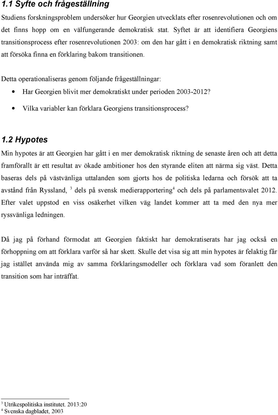Detta operationaliseras genom följande frågeställningar: Har Georgien blivit mer demokratiskt under perioden 2003-2012? Vilka variabler kan förklara Georgiens transitionsprocess? 1.