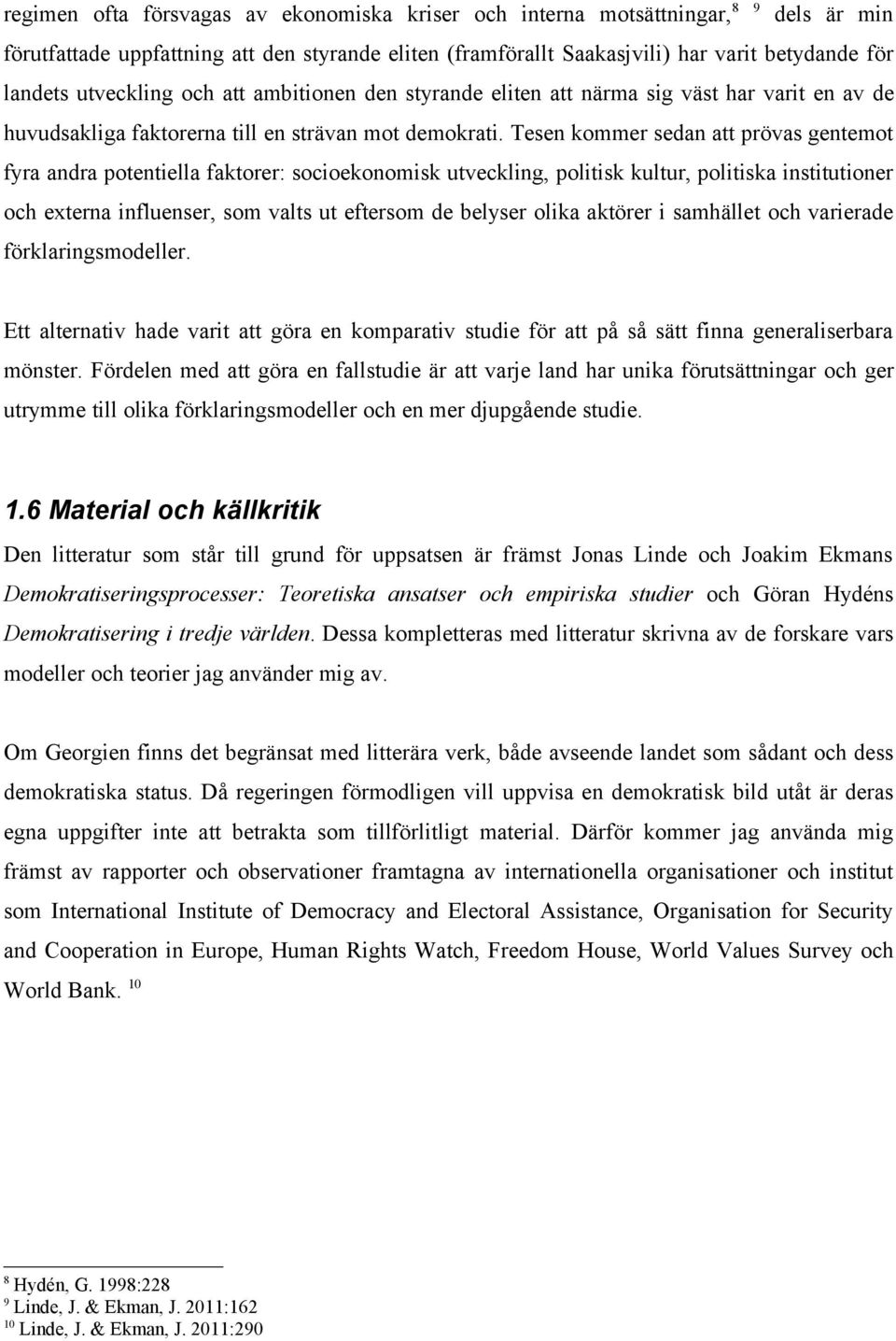 Tesen kommer sedan att prövas gentemot fyra andra potentiella faktorer: socioekonomisk utveckling, politisk kultur, politiska institutioner och externa influenser, som valts ut eftersom de belyser