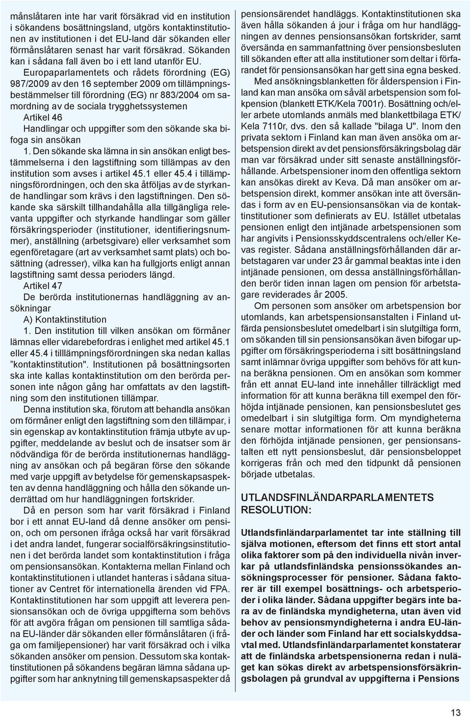 Europaparlamentets och rådets förordning (EG) 987/2009 av den 16 september 2009 om tillämpningsbestämmelser till förordning (EG) nr 883/2004 om samordning av de sociala trygghetssystemen Artikel 46