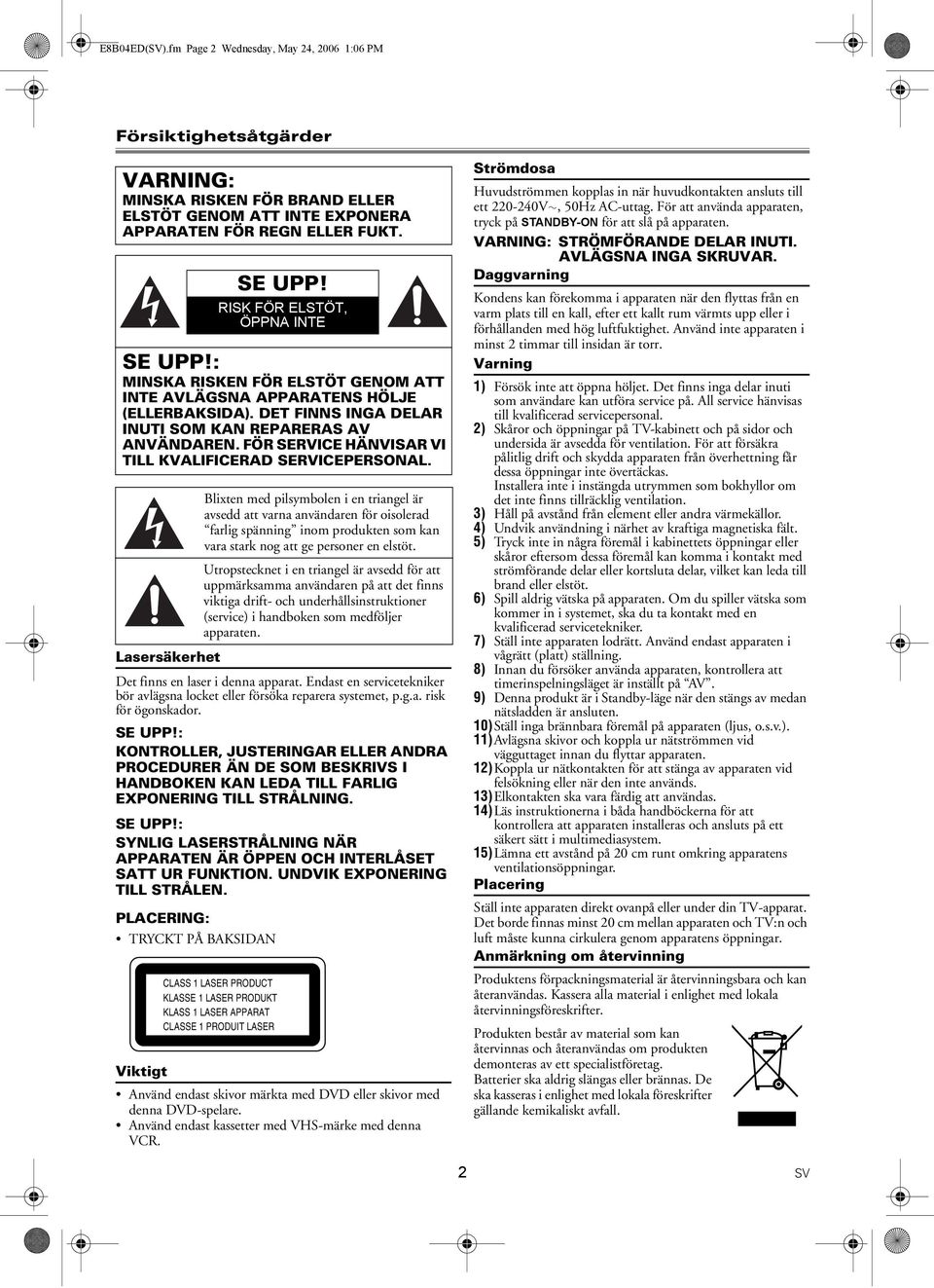 : KONTROLLER, JUSTERINGAR ELLER ANDRA PROCEDURER ÄN DE SOM BESKRIVS I HANDBOKEN KAN LEDA TILL FARLIG EXPONERING TILL STRÅLNING. SE UPP!