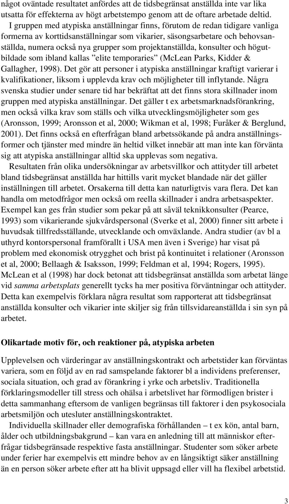 projektanställda, konsulter och högutbildade som ibland kallas elite temporaries (McLean Parks, Kidder & Gallagher, 1998).