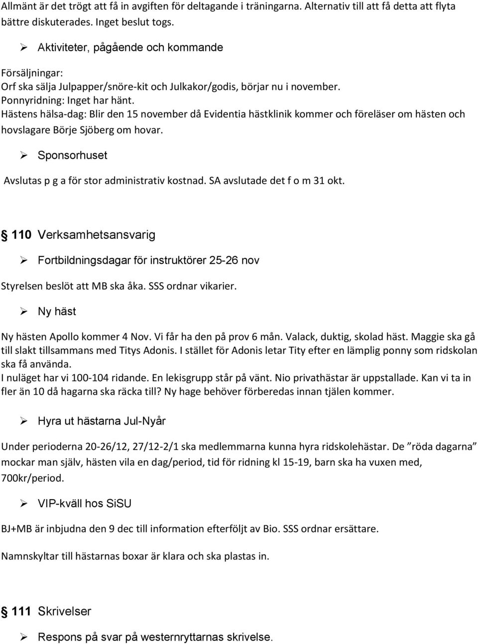 Hästens hälsa-dag: Blir den 15 november då Evidentia hästklinik kommer och föreläser om hästen och hovslagare Börje Sjöberg om hovar. Sponsorhuset Avslutas p g a för stor administrativ kostnad.