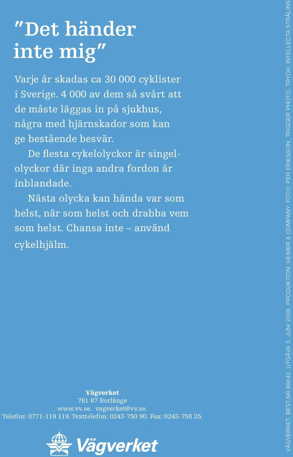 De flesta cykelolyckor är singelolyckor där inga andra fordon är inblandade. Nästa olycka kan hända var som helst, när som helst och drabba vem som helst.