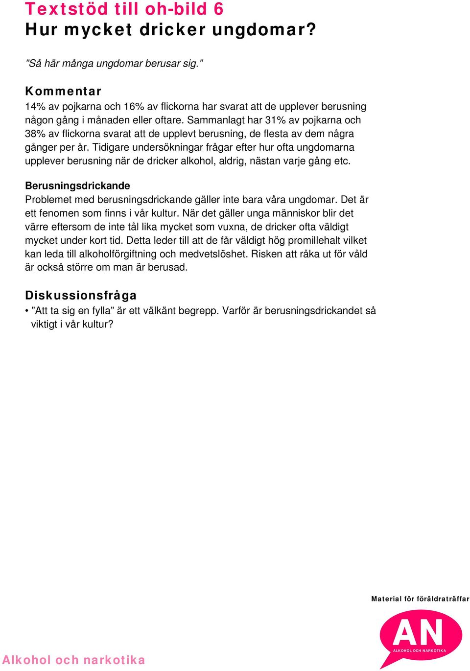 Sammanlagt har 31% av pojkarna och 38% av flickorna svarat att de upplevt berusning, de flesta av dem några gånger per år.