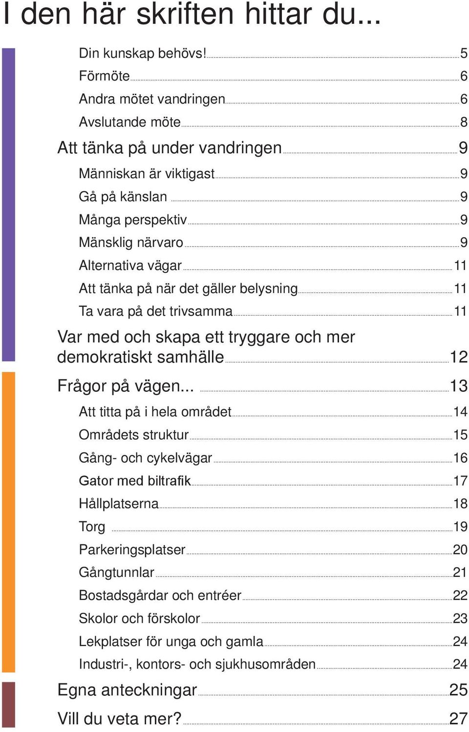 ..11 Var med och skapa ett tryggare och mer demokratiskt samhälle...12 Frågor på vägen......13 Att titta på i hela området...14 Områdets struktur...15 Gång- och cykelvägar...16 Gator med biltrafik.