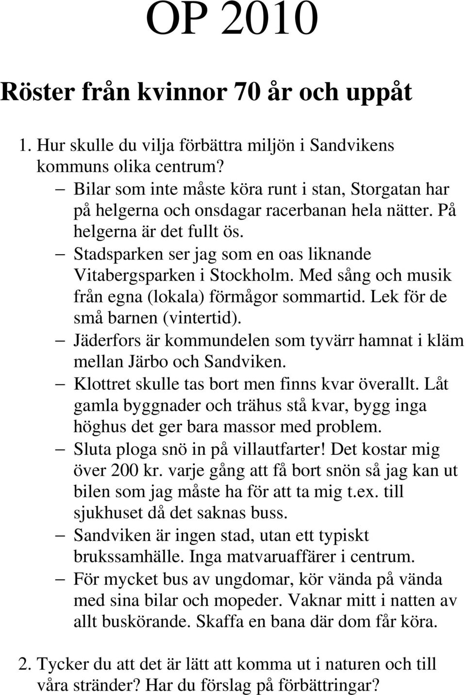 Med sång och musik från egna (lokala) förmågor sommartid. Lek för de små barnen (vintertid). Jäderfors är kommundelen som tyvärr hamnat i kläm mellan Järbo och Sandviken.