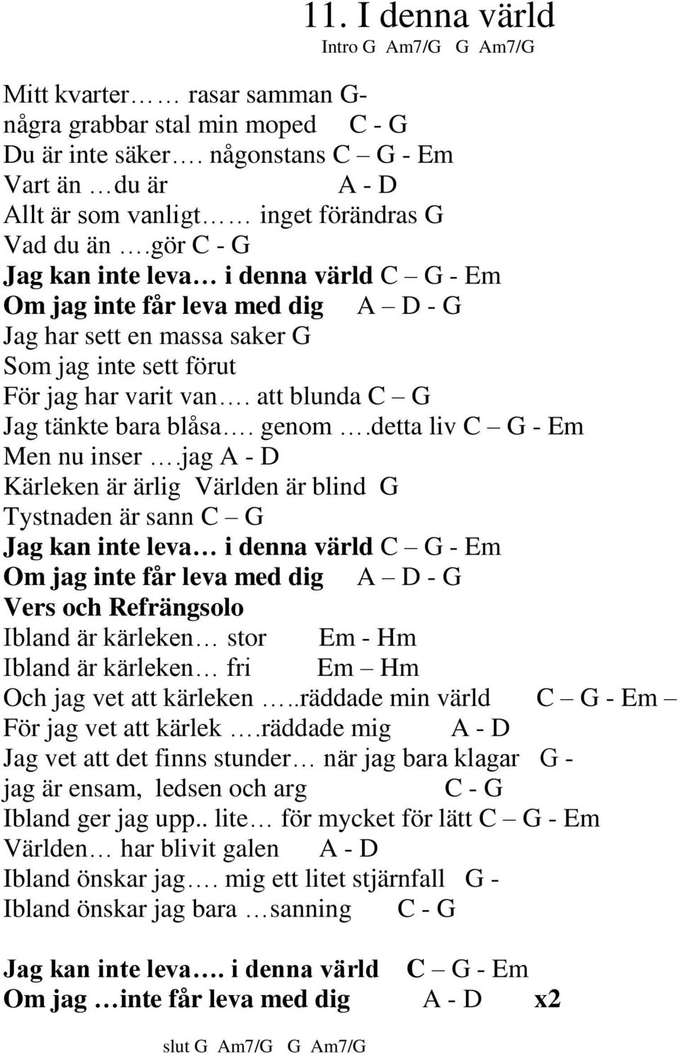 gör C - G Jag kan inte leva i denna värld C G - Em Om jag inte får leva med dig A D - G Jag har sett en massa saker G Som jag inte sett förut För jag har varit van.