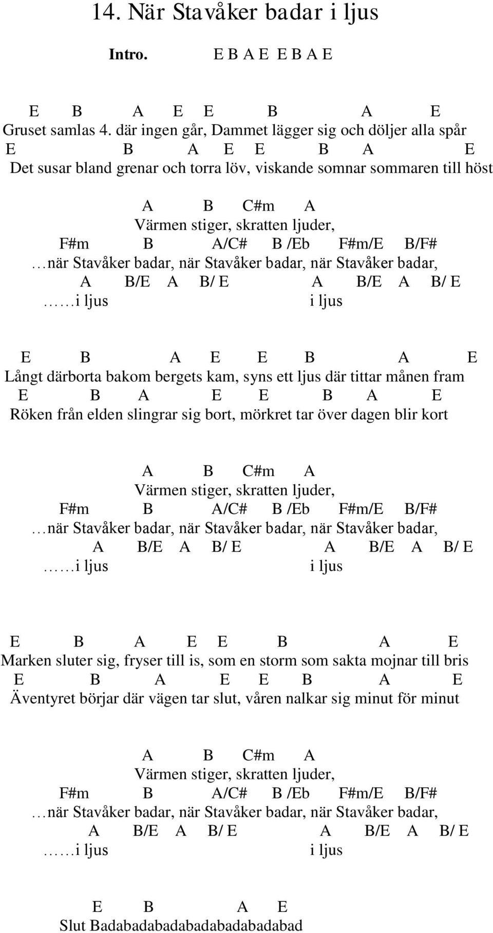 /Eb F#m/E B/F# när Stavåker badar, när Stavåker badar, när Stavåker badar, A B/E A B/ E A B/E A B/ E i ljus i ljus E B A E E B A E Långt därborta bakom bergets kam, syns ett ljus där tittar månen