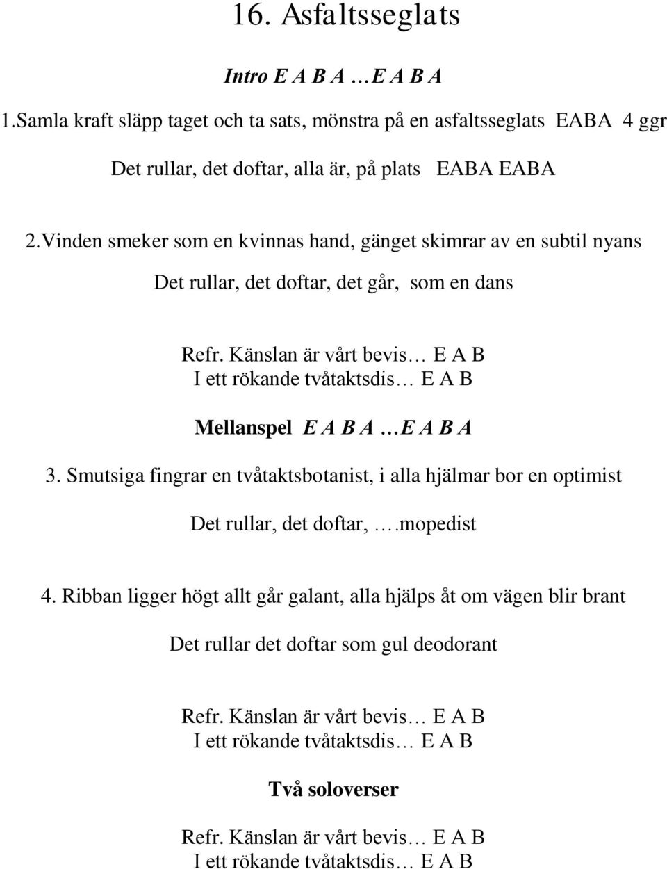 Känslan är vårt bevis E A B I ett rökande tvåtaktsdis E A B Mellanspel E A B A E A B A 3. Smutsiga fingrar en tvåtaktsbotanist, i alla hjälmar bor en optimist Det rullar, det doftar,.