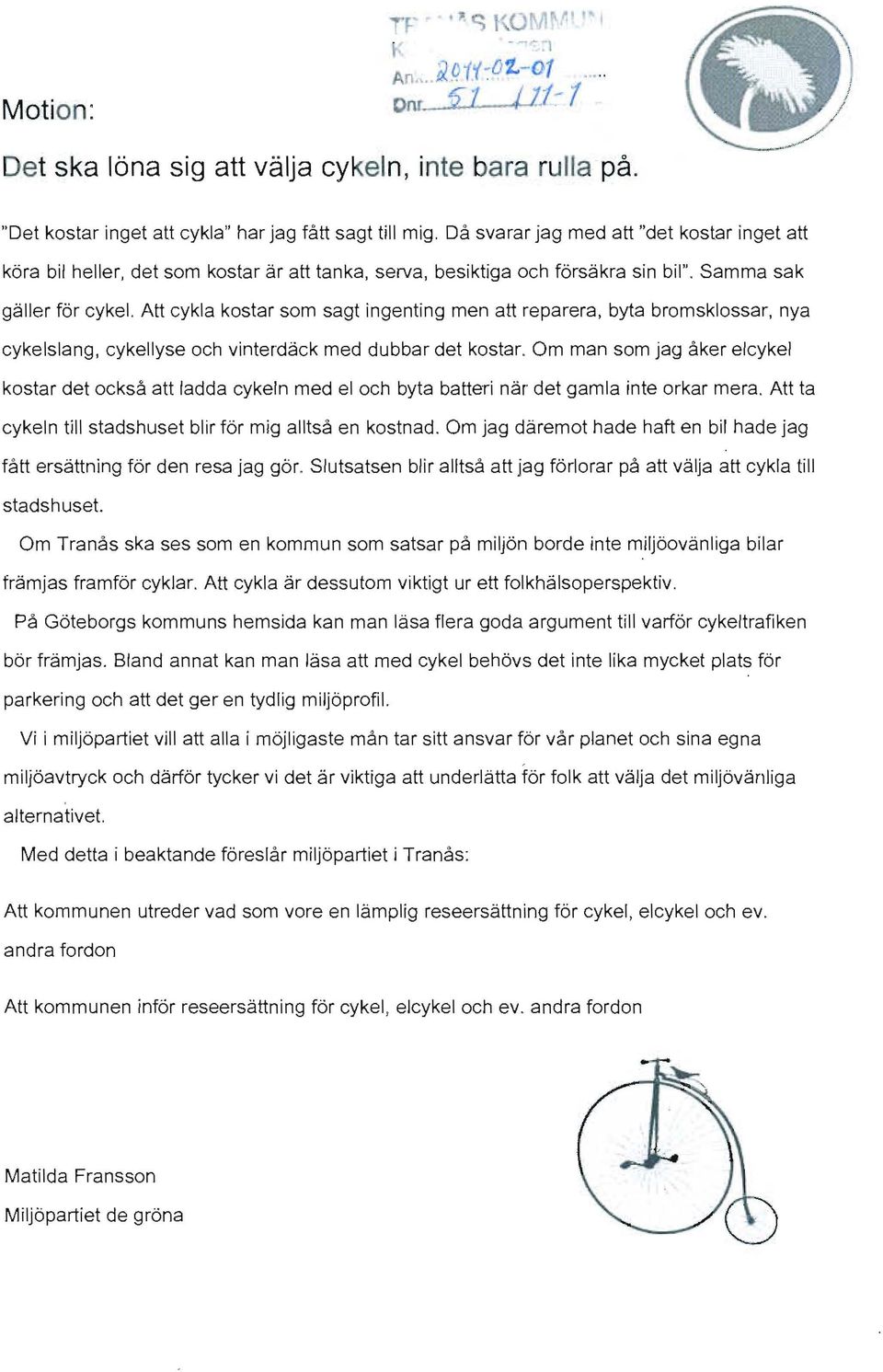 Att cykla kostar som sagt ingenting men att reparera, byta bromsklossar, nya cykelslang, cykellyse och vinterdäck med dubbar det kostar.