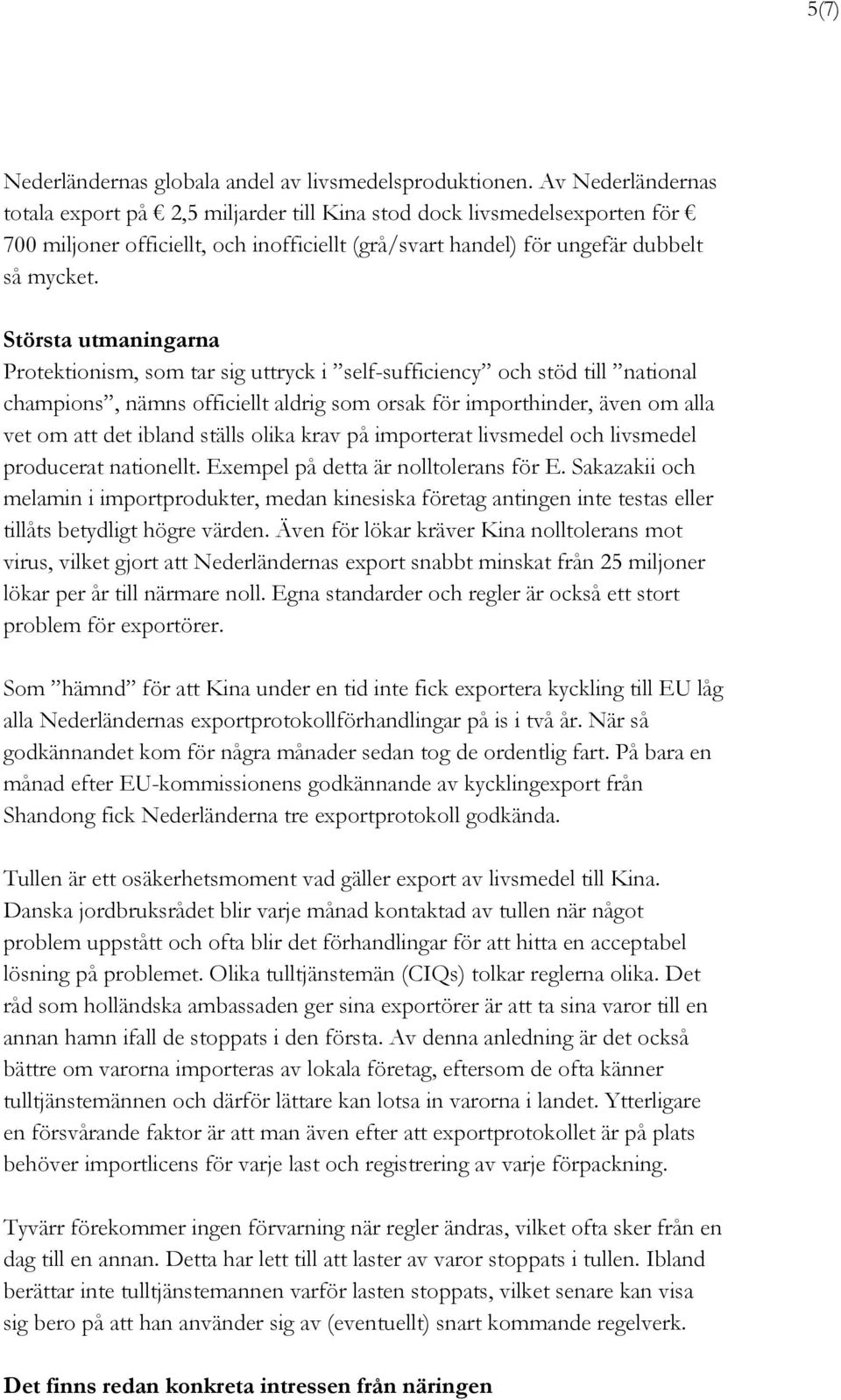 Största utmaningarna Protektionism, som tar sig uttryck i self-sufficiency och stöd till national champions, nämns officiellt aldrig som orsak för importhinder, även om alla vet om att det ibland