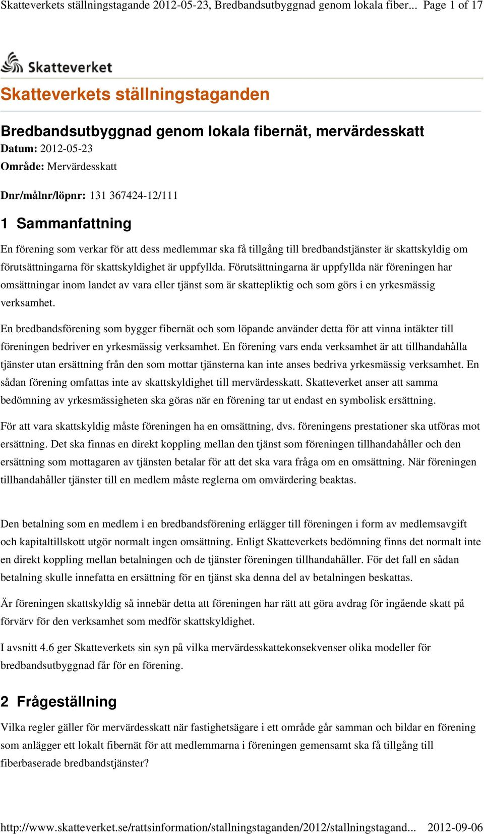 Förutsättningarna är uppfyllda när föreningen har omsättningar inom landet av vara eller tjänst som är skattepliktig och som görs i en yrkesmässig verksamhet.