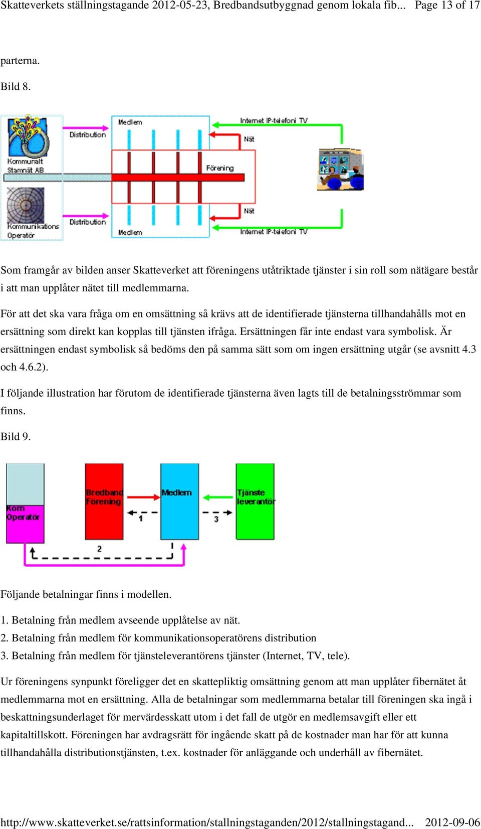 För att det ska vara fråga om en omsättning så krävs att de identifierade tjänsterna tillhandahålls mot en ersättning som direkt kan kopplas till tjänsten ifråga.
