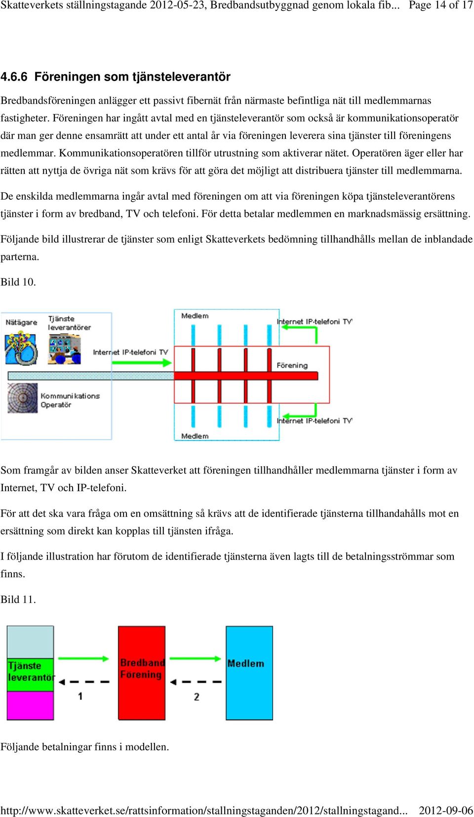 Föreningen har ingått avtal med en tjänsteleverantör som också är kommunikationsoperatör där man ger denne ensamrätt att under ett antal år via föreningen leverera sina tjänster till föreningens