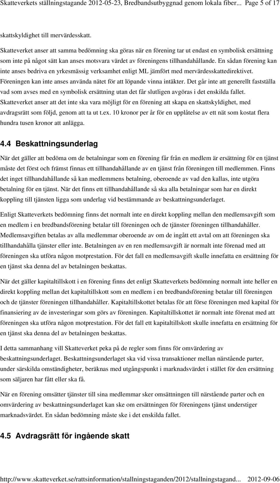 En sådan förening kan inte anses bedriva en yrkesmässig verksamhet enligt ML jämfört med mervärdesskattedirektivet. Föreningen kan inte anses använda nätet för att löpande vinna intäkter.