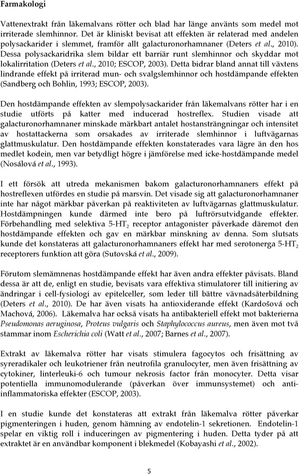 Dessa polysackaridrika slem bildar ett barriär runt slemhinnor och skyddar mot lokalirritation (Deters et al., 2010; ESCOP, 2003).