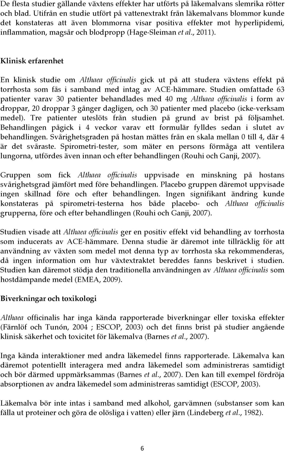 et al., 2011). Klinisk erfarenhet En klinisk studie om Althaea officinalis gick ut på att studera växtens effekt på torrhosta som fås i samband med intag av ACE-hämmare.