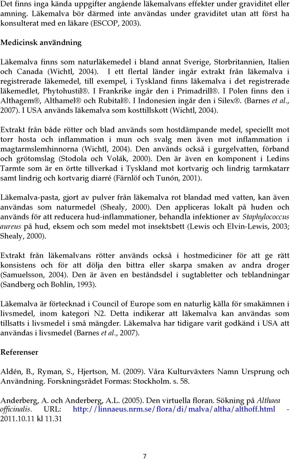 Medicinsk användning Läkemalva finns som naturläkemedel i bland annat Sverige, Storbritannien, Italien och Canada (Wichtl, 2004).
