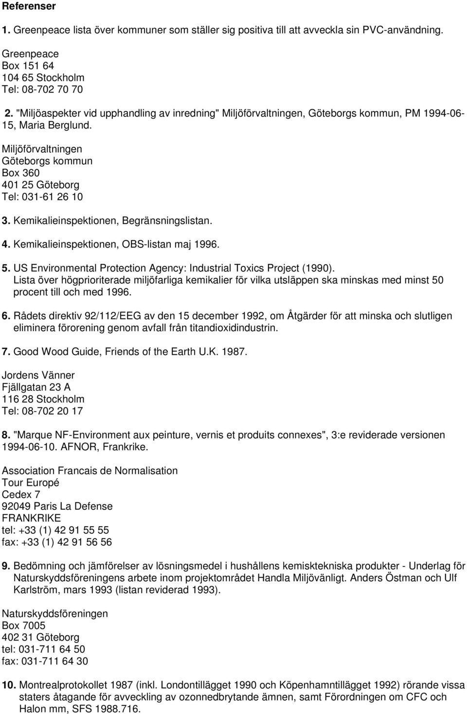 Kemikalieinspektionen, Begränsningslistan. 4. Kemikalieinspektionen, OBS-listan maj 1996. 5. US Environmental Protection Agency: Industrial Toxics Project (1990).