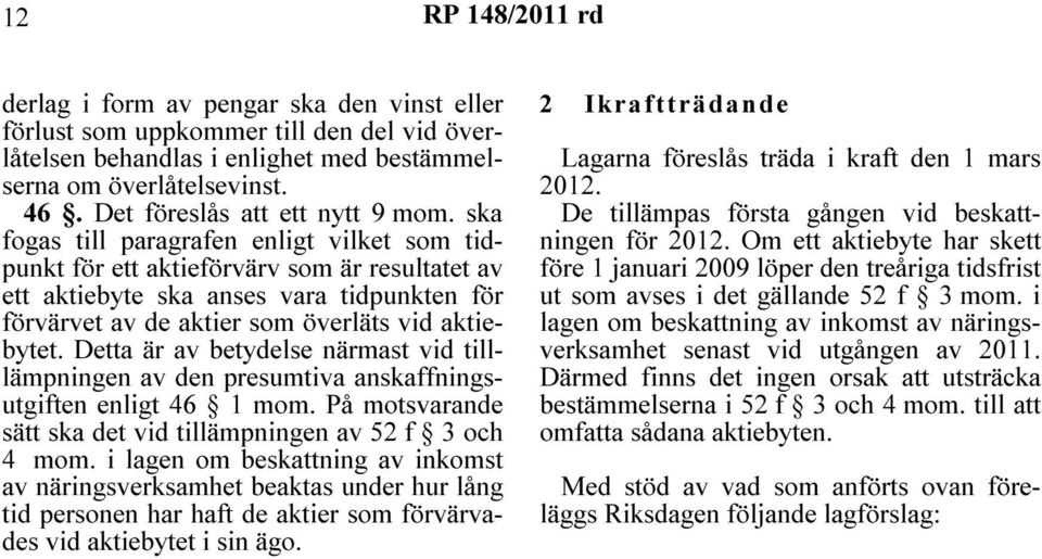 Detta är av betydelse närmast vid tilllämpningen av den presumtiva anskaffningsutgiften enligt 46 1 mom. På motsvarande sätt ska det vid tillämpningen av 52 f 3 och 4 mom.