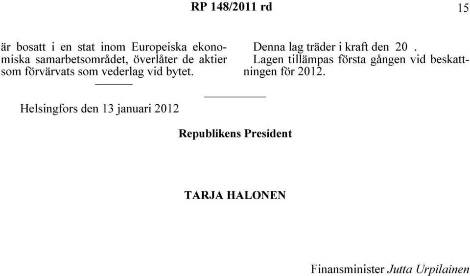 Helsingfors den 13 januari 2012 Republikens President Denna lag träder i kraft